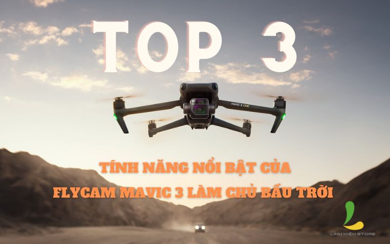 Top 3 tính năng nổi bật của flycam mavic 3 làm chủ bầu trời