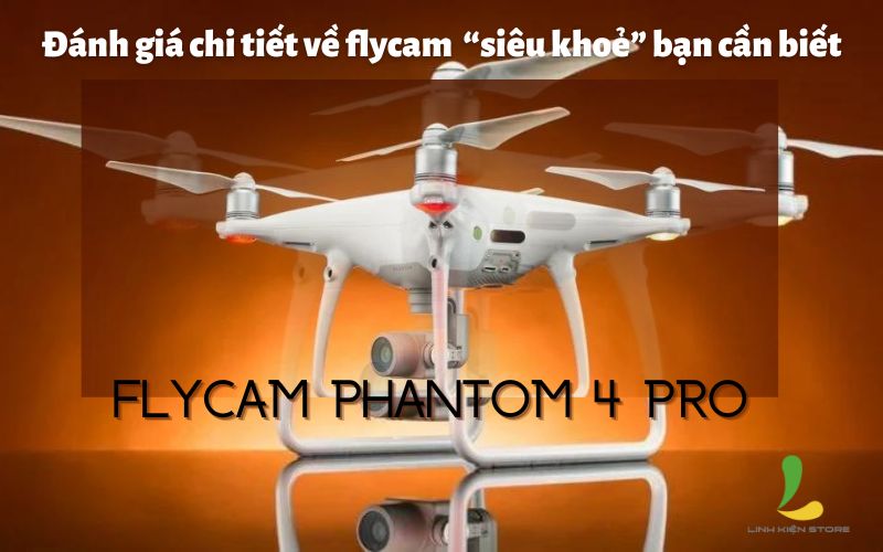 Đánh giá chi tiết về flycam phantom 4 pro “siêu khoẻ” bạn cần biết