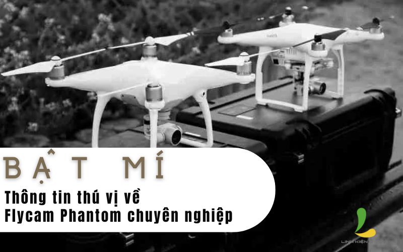 Bật mí thông tin thú vị về Flycam Phantom chuyên nghiệp