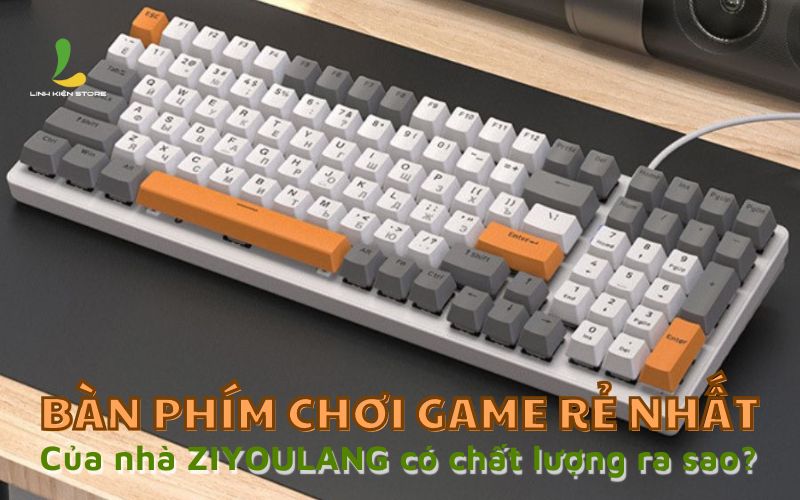 Khám phá dòng bàn phím chơi game rẻ nhất của nhà ZIYOULANG