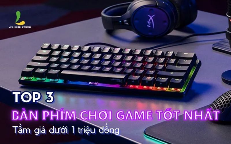 Top 3 bàn phím chơi game tốt nhất tầm giá dưới 1 triệu đồng