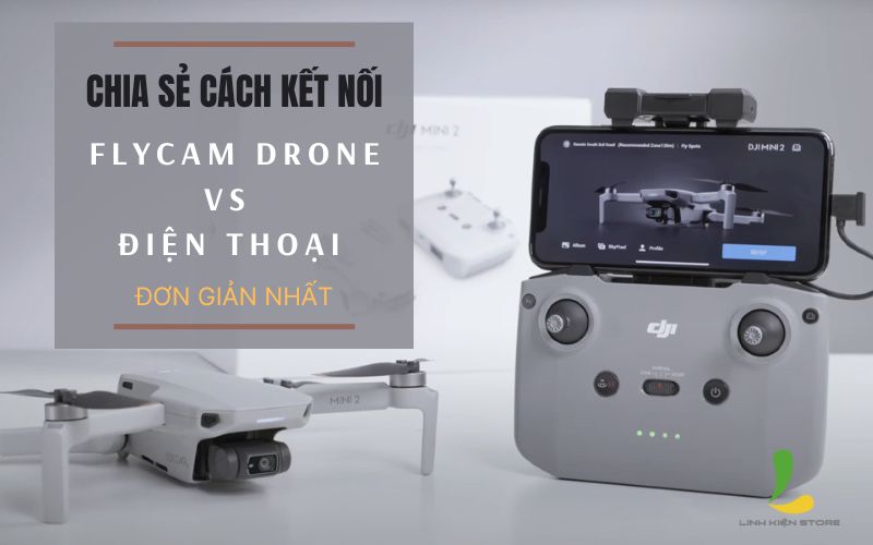 Chia sẻ cách kết nối flycam drone với điện thoại đơn giản nhất