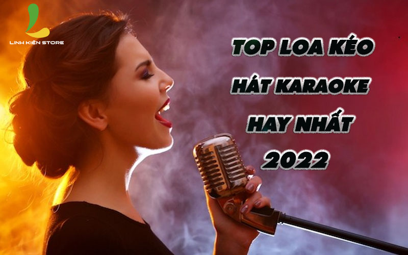 Top loa kéo hát karaoke hay nhất 2022