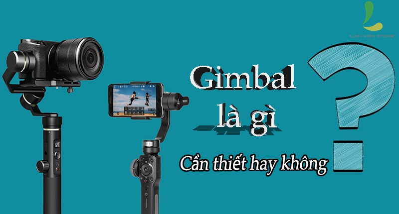 Gimbal là gì? Bạn có nên mua gimbal cho máy ảnh và điện thoại?